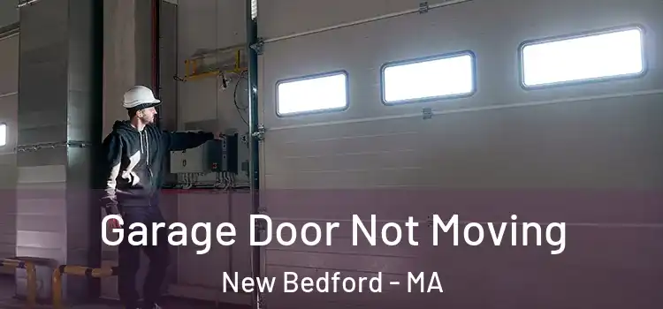  Garage Door Not Moving New Bedford - MA